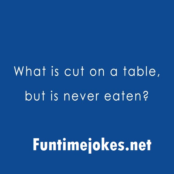 What is cut on a table, but is never eaten?